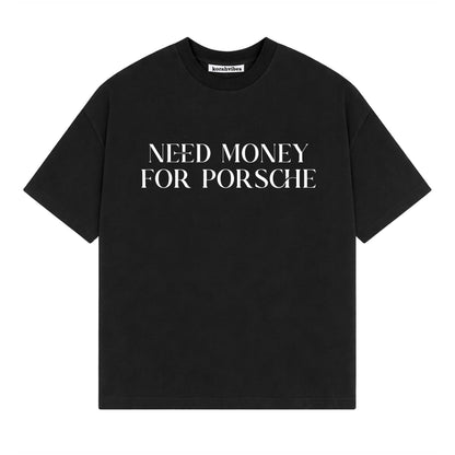 Drop Tshirt / NEED MONEY FOR PORSHCE